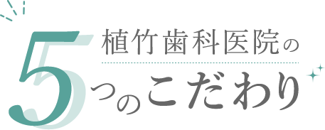 植竹歯科医院の５つのこだわり